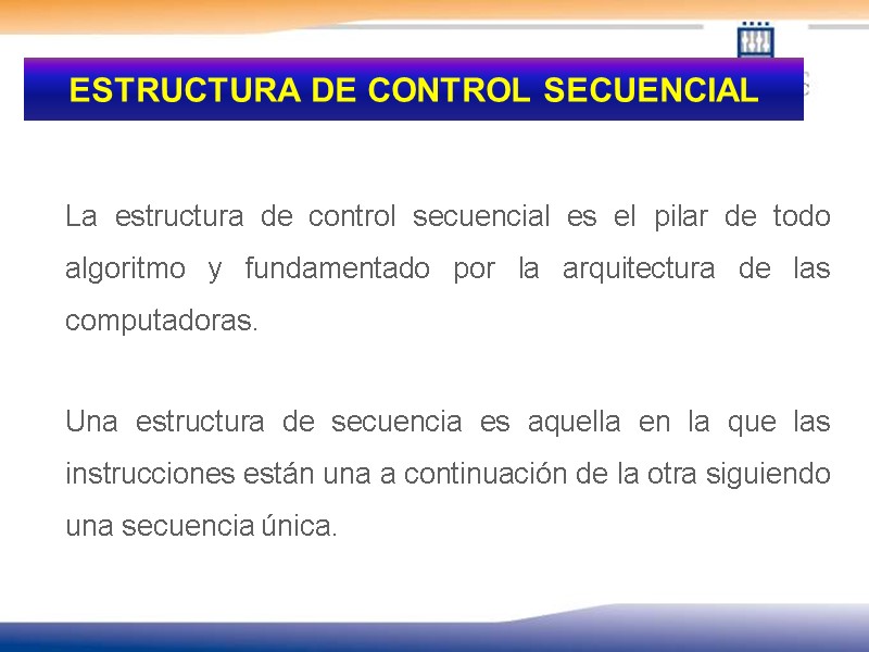 ESTRUCTURA DE CONTROL SECUENCIAL   La estructura de control secuencial es el pilar